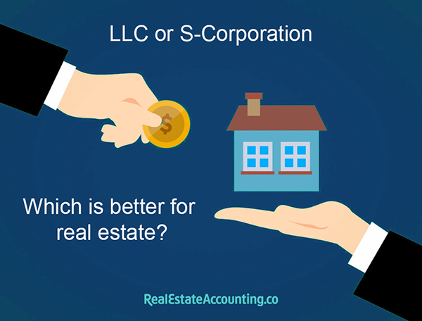 LLC or S-Corporation: Which Is Better for My Real Estate Business?